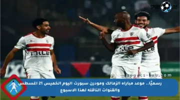 رسميًا.. موعد مباراة الزمالك ومودرن سبورت اليوم الخميس 21 أغسطس والقنوات الناقلة لهذا الأسبوع